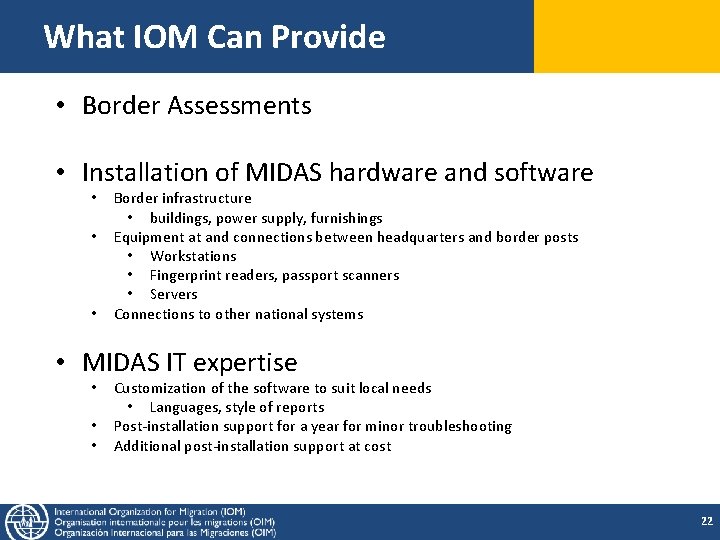 What IOM Can Provide • Border Assessments • Installation of MIDAS hardware and software What IOM Can Provide • Border Assessments • Installation of MIDAS hardware and software