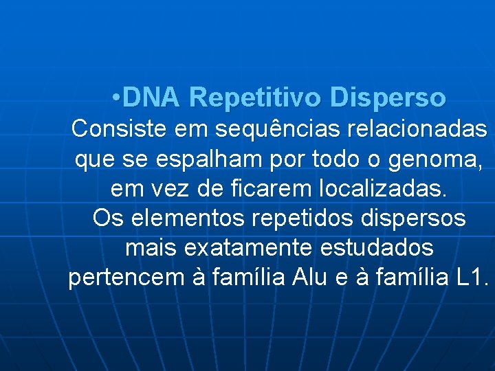  • DNA Repetitivo Disperso Consiste em sequências relacionadas que se espalham por todo