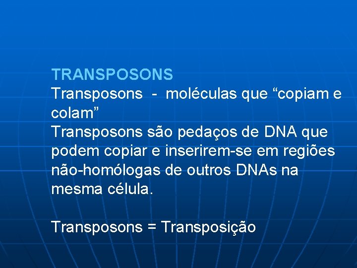 TRANSPOSONS Transposons - moléculas que “copiam e colam” Transposons são pedaços de DNA que