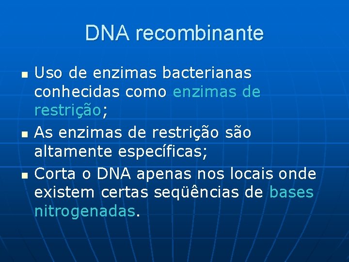 DNA recombinante n n n Uso de enzimas bacterianas conhecidas como enzimas de restrição;