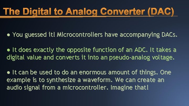 The Digital to Analog Converter (DAC) ● You guessed it! Microcontrollers have accompanying DACs.