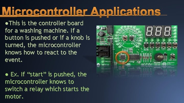 Microcontroller Applications ●This is the controller board for a washing machine. If a button