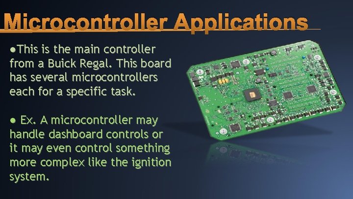 Microcontroller Applications ●This is the main controller from a Buick Regal. This board has