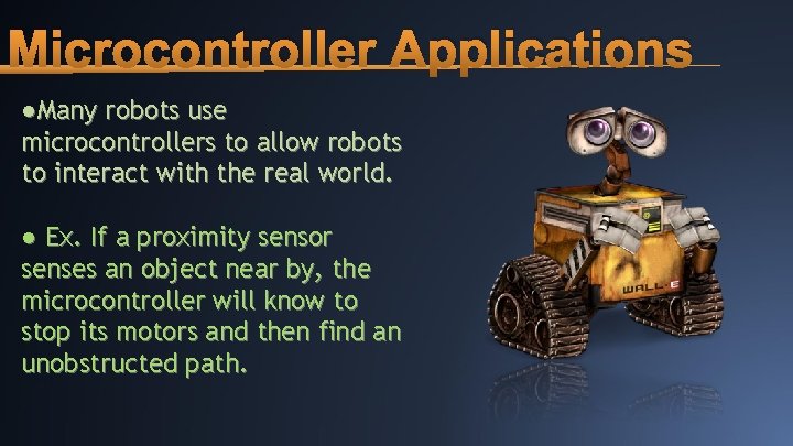 Microcontroller Applications ●Many robots use microcontrollers to allow robots to interact with the real