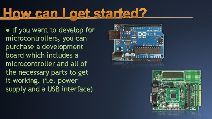 How can I get started? ● If you want to develop for microcontrollers, you
