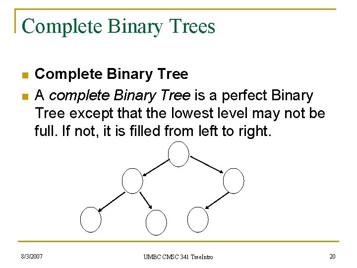 Complete Binary Trees n n Complete Binary Tree A complete Binary Tree is a