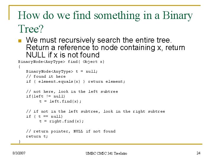 How do we find something in a Binary Tree? n We must recursively search