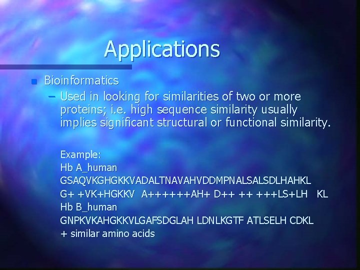 Applications n Bioinformatics – Used in looking for similarities of two or more proteins;
