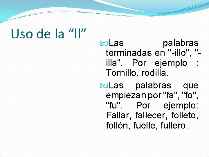 Uso de la “ll” Las palabras terminadas en "-illo", "illa". Por ejemplo : Tornillo,