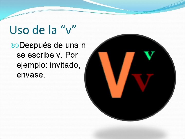 Uso de la “v” Después de una n se escribe v. Por ejemplo: invitado,