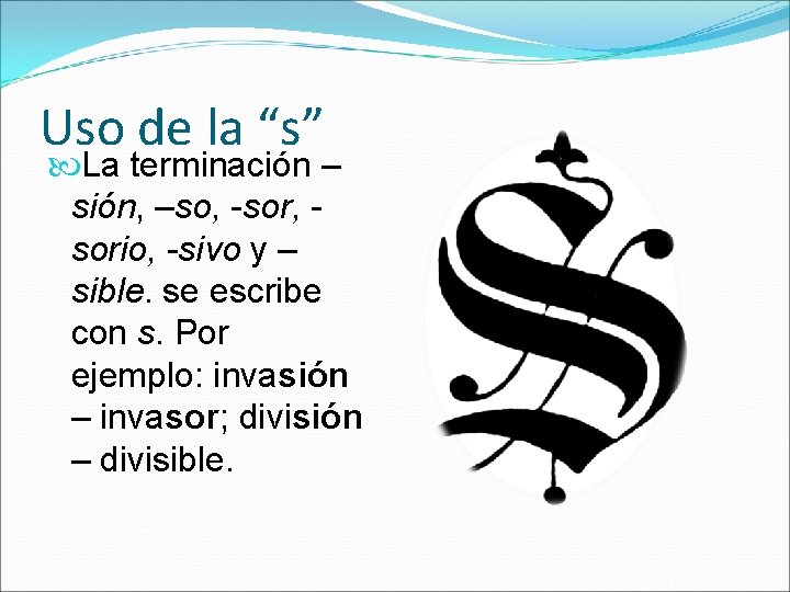 Uso de la “s” La terminación – sión, –so, -sor, sorio, -sivo y –