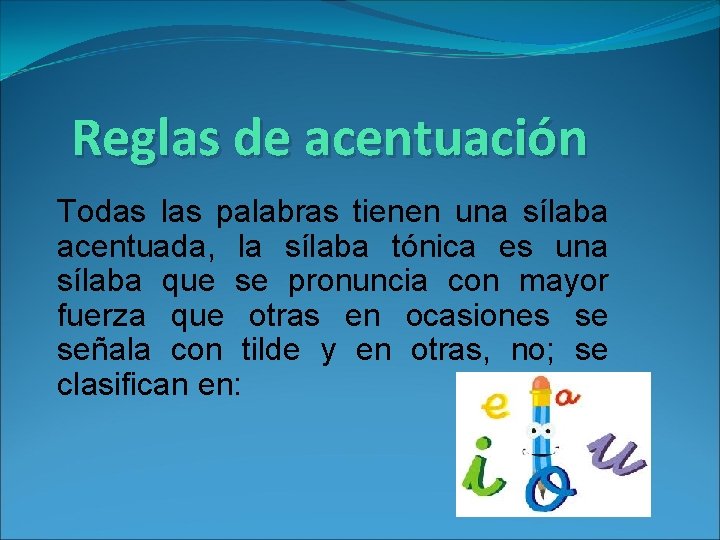 Reglas de acentuación Todas las palabras tienen una sílaba acentuada, la sílaba tónica es