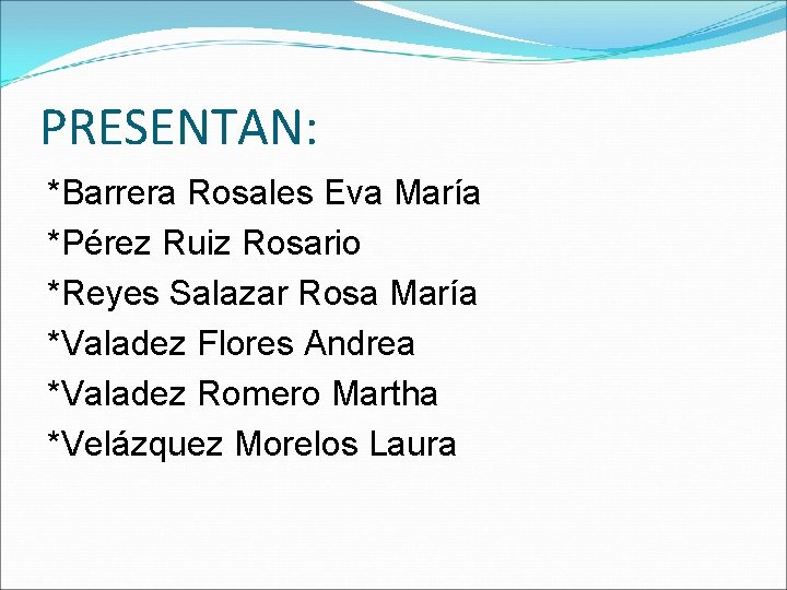 PRESENTAN: *Barrera Rosales Eva María *Pérez Ruiz Rosario *Reyes Salazar Rosa María *Valadez Flores