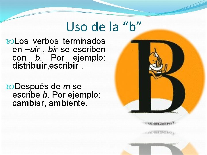 Uso de la “b” Los verbos terminados en –uir , bir se escriben con