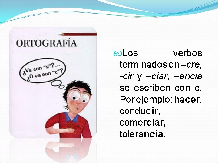  Los verbos terminados en –cre, -cir y –ciar, –ancia se escriben con c.