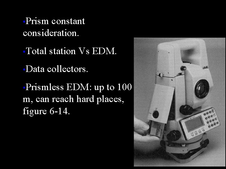  • Prism constant consideration. • Total station Vs EDM. • Data collectors. •