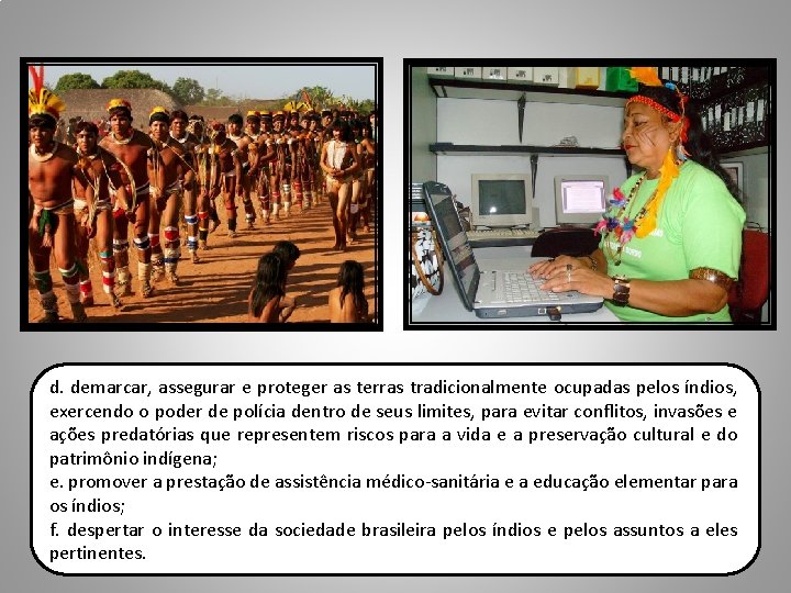 d. demarcar, assegurar e proteger as terras tradicionalmente ocupadas pelos índios, exercendo o poder