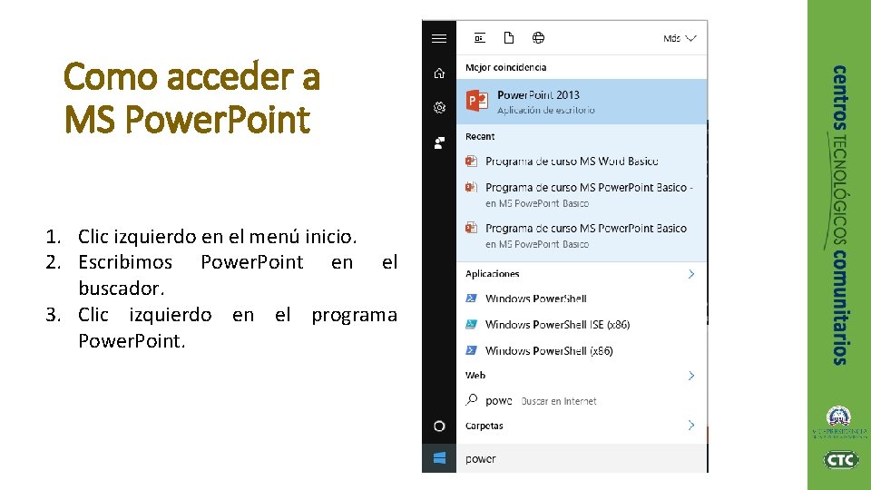 Como acceder a MS Power. Point 1. Clic izquierdo en el menú inicio. 2.