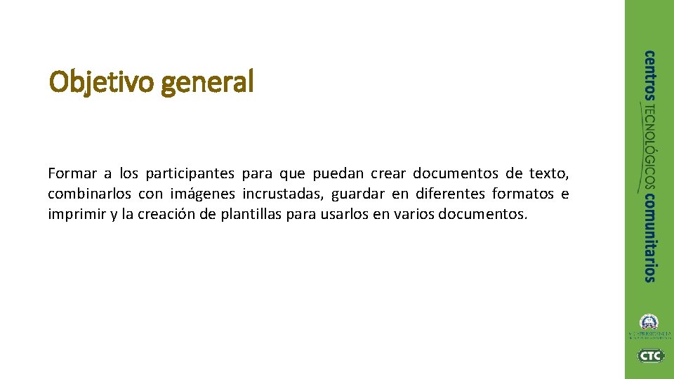 Objetivo general Formar a los participantes para que puedan crear documentos de texto, combinarlos