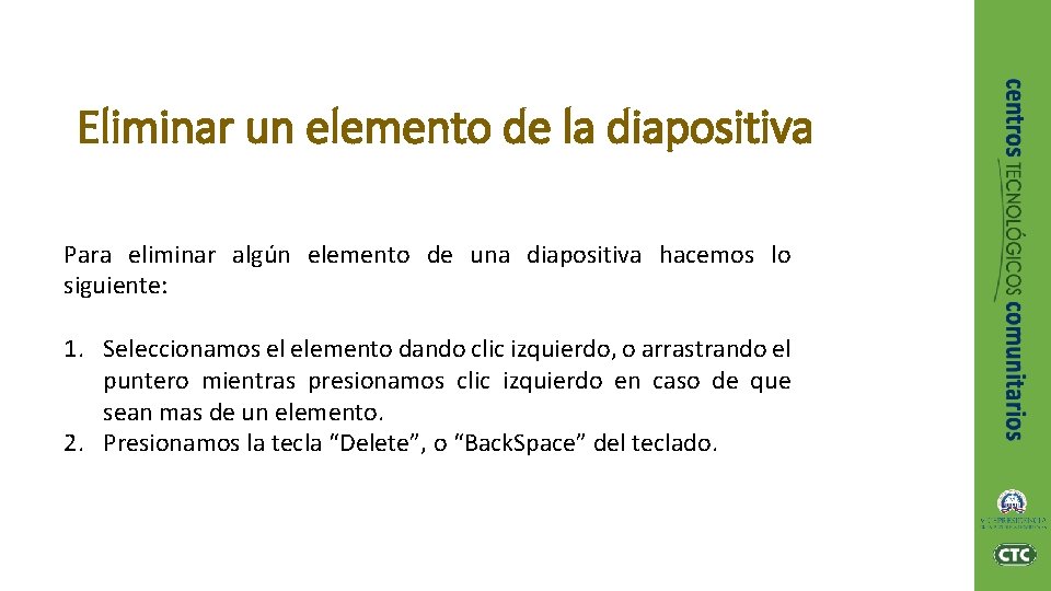 Eliminar un elemento de la diapositiva Para eliminar algún elemento de una diapositiva hacemos