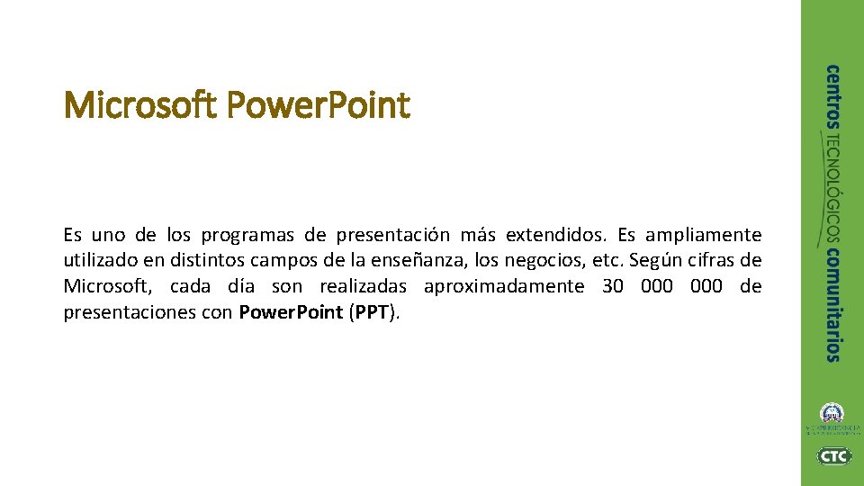 Microsoft Power. Point Es uno de los programas de presentación más extendidos. Es ampliamente