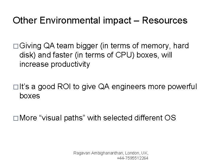 Other Environmental impact – Resources � Giving QA team bigger (in terms of memory,