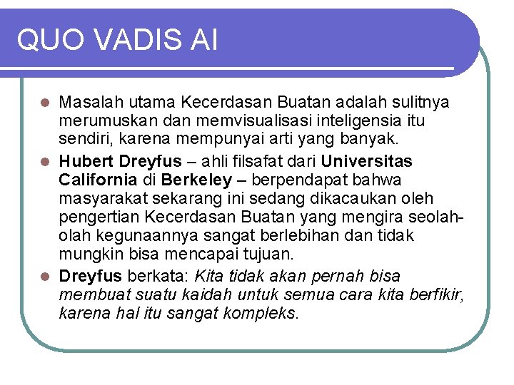 QUO VADIS AI Masalah utama Kecerdasan Buatan adalah sulitnya merumuskan dan memvisualisasi inteligensia itu QUO VADIS AI Masalah utama Kecerdasan Buatan adalah sulitnya merumuskan dan memvisualisasi inteligensia itu