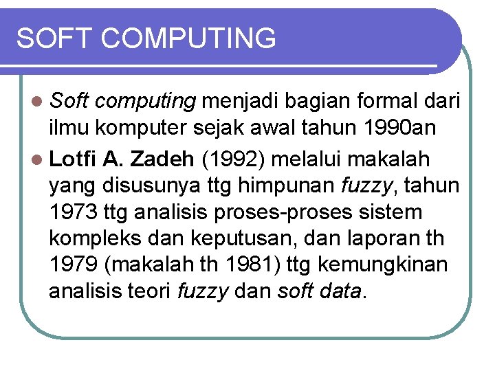 SOFT COMPUTING l Soft computing menjadi bagian formal dari ilmu komputer sejak awal tahun SOFT COMPUTING l Soft computing menjadi bagian formal dari ilmu komputer sejak awal tahun
