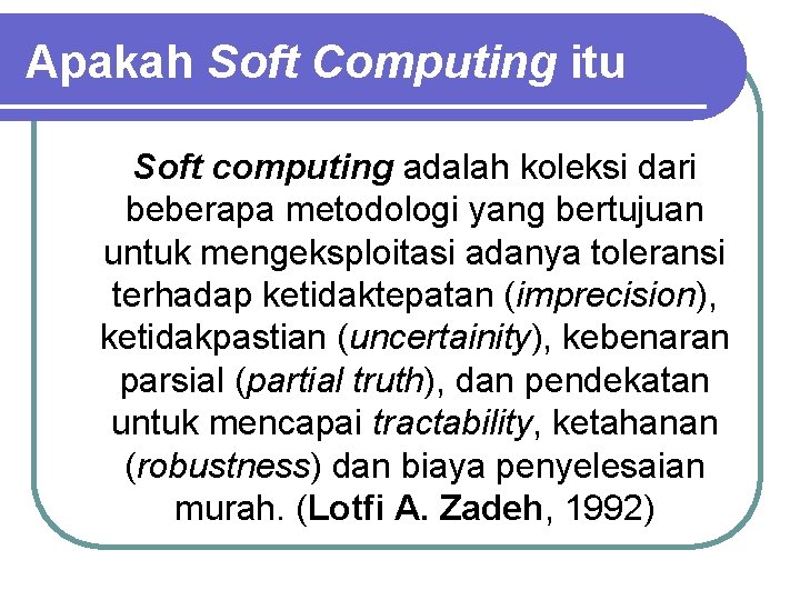 Apakah Soft Computing itu Soft computing adalah koleksi dari beberapa metodologi yang bertujuan untuk Apakah Soft Computing itu Soft computing adalah koleksi dari beberapa metodologi yang bertujuan untuk