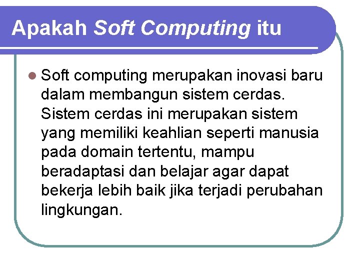 Apakah Soft Computing itu l Soft computing merupakan inovasi baru dalam membangun sistem cerdas. Apakah Soft Computing itu l Soft computing merupakan inovasi baru dalam membangun sistem cerdas.