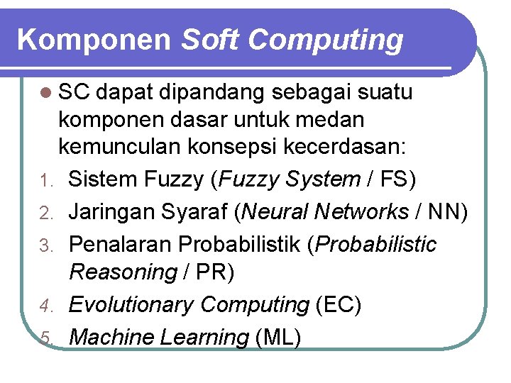 Komponen Soft Computing l SC dapat dipandang sebagai suatu komponen dasar untuk medan kemunculan Komponen Soft Computing l SC dapat dipandang sebagai suatu komponen dasar untuk medan kemunculan