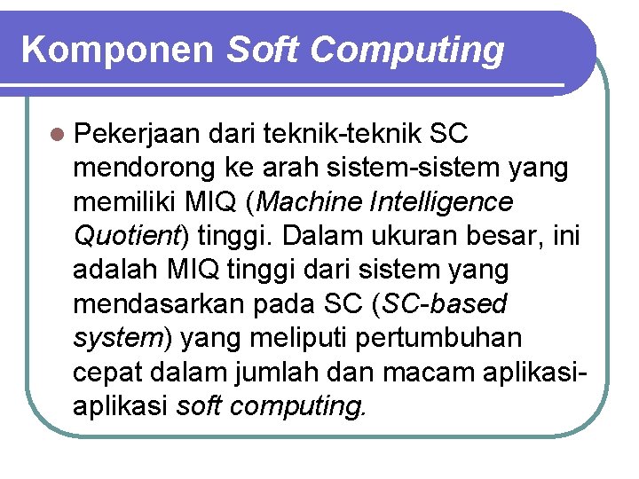 Komponen Soft Computing l Pekerjaan dari teknik-teknik SC mendorong ke arah sistem-sistem yang memiliki Komponen Soft Computing l Pekerjaan dari teknik-teknik SC mendorong ke arah sistem-sistem yang memiliki