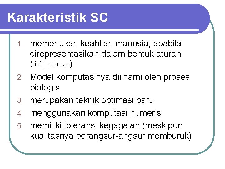 Karakteristik SC 1. memerlukan keahlian manusia, apabila direpresentasikan dalam bentuk aturan (if_then) Model komputasinya Karakteristik SC 1. memerlukan keahlian manusia, apabila direpresentasikan dalam bentuk aturan (if_then) Model komputasinya