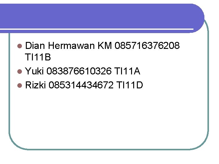l Dian Hermawan KM 085716376208 TI 11 B l Yuki 083876610326 TI 11 A l Dian Hermawan KM 085716376208 TI 11 B l Yuki 083876610326 TI 11 A