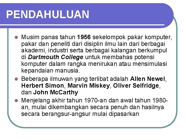 PENDAHULUAN Musim panas tahun 1956 sekelompok pakar komputer, pakar dan peneliti dari disiplin ilmu PENDAHULUAN Musim panas tahun 1956 sekelompok pakar komputer, pakar dan peneliti dari disiplin ilmu