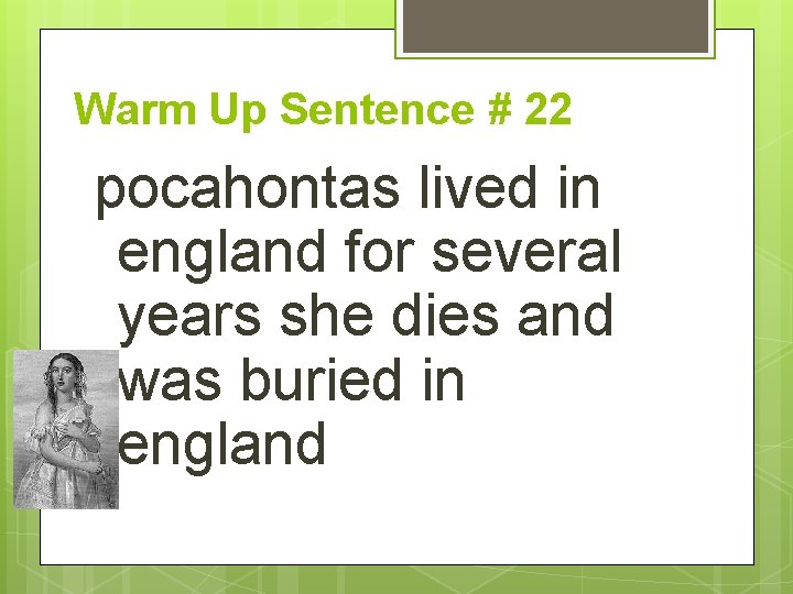 Warm Up Sentence # 22 pocahontas lived in england for several years she dies