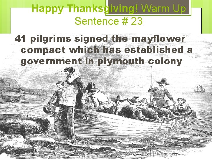 Happy Thanksgiving! Warm Up Sentence # 23 41 pilgrims signed the mayflower compact which