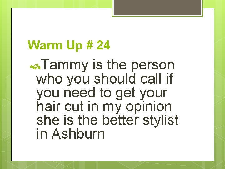 Warm Up # 24 Tammy is the person who you should call if you