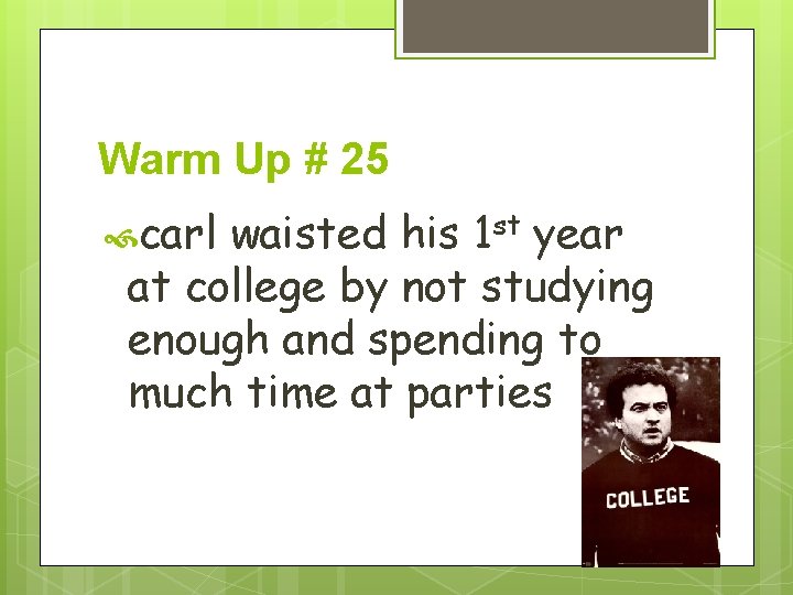 Warm Up # 25 carl waisted his 1 st year at college by not