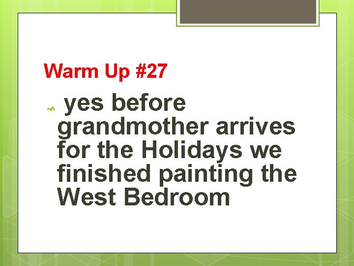 Warm Up #27 yes before grandmother arrives for the Holidays we finished painting the