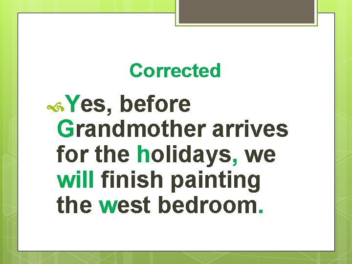 Corrected Yes, before Grandmother arrives for the holidays, we will finish painting the west