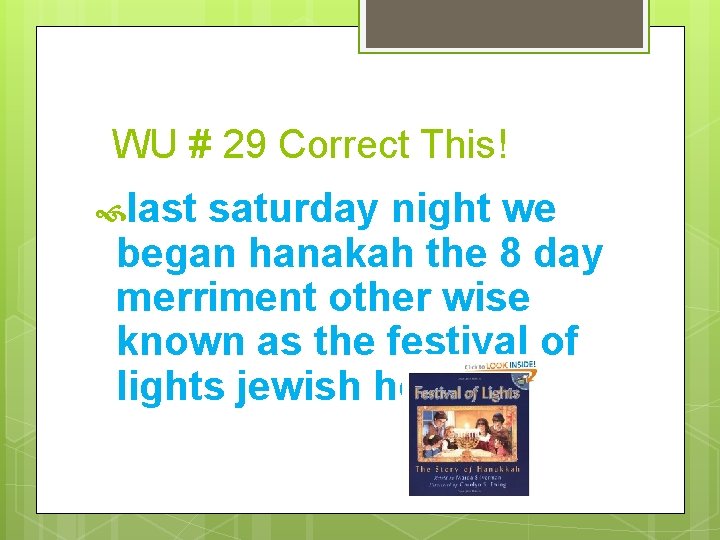  WU # 29 Correct This! last saturday night we began hanakah the 8