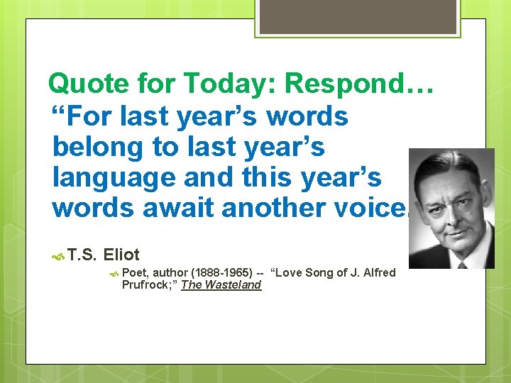 Quote for Today: Respond… “For last year’s words belong to last year’s language and