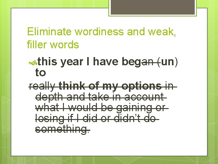 Eliminate wordiness and weak, filler words this year I have began (un) to really