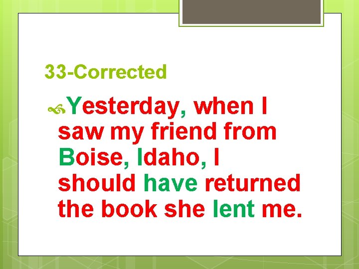 33 -Corrected Yesterday, when I saw my friend from Boise, Idaho, I should have