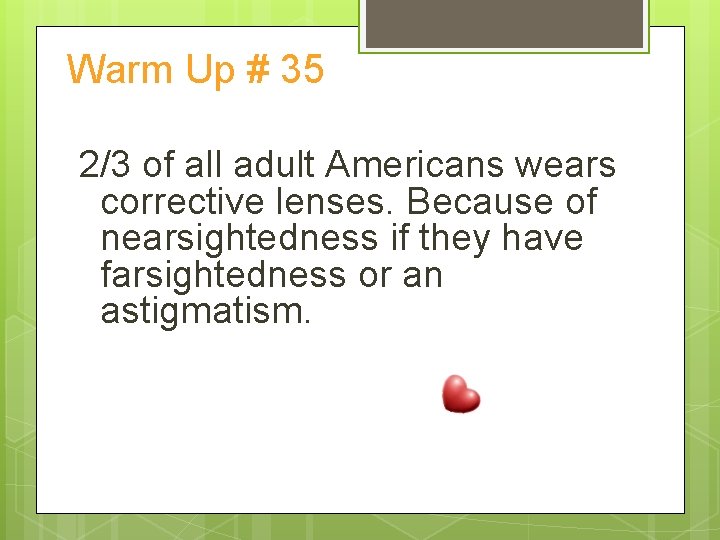 Warm Up # 35 2/3 of all adult Americans wears corrective lenses. Because of