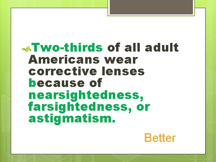  Two-thirds of all adult Americans wear corrective lenses because of nearsightedness, farsightedness, or