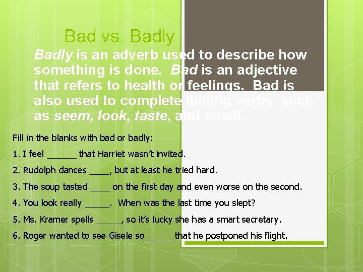 Bad vs. Badly is an adverb used to describe how something is done. Bad