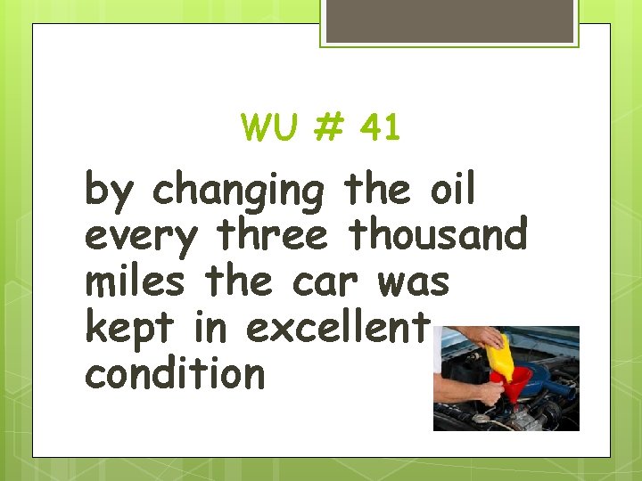 WU # 41 by changing the oil every three thousand miles the car was