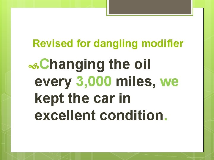  Revised for dangling modifier Changing the oil every 3, 000 miles, we kept